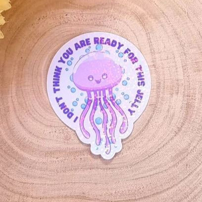 I Don't Think You Are Ready For This Jelly Holographic Sticker